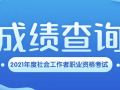 2021年度社工职业资格考试成绩发布！（陕西除外）