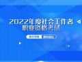 2022年度社会工作者职业资格考试将于6月18日、19日举行 附各省防疫要求